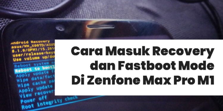 Cara Masuk Fastboot & Recovery Mode Di Zenfone Max Pro M1
