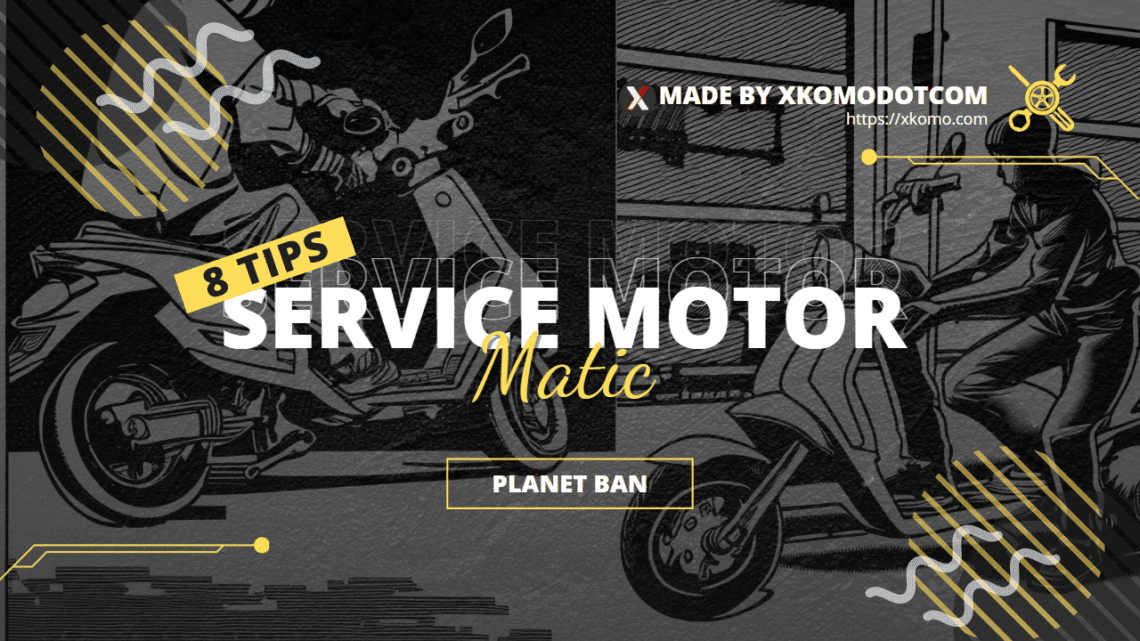 8 Tips Service Motor Matic di Planet Ban by XKOMODOTCOM